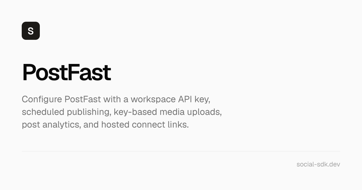 Social SDK — Configure PostFast with a workspace API key, scheduled publishing, key-based media…